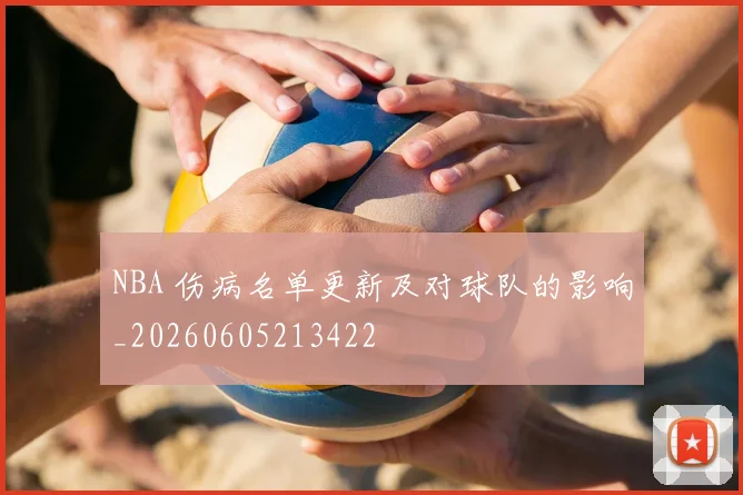 NBA 伤病名单更新及对球队的影响_20260605213422