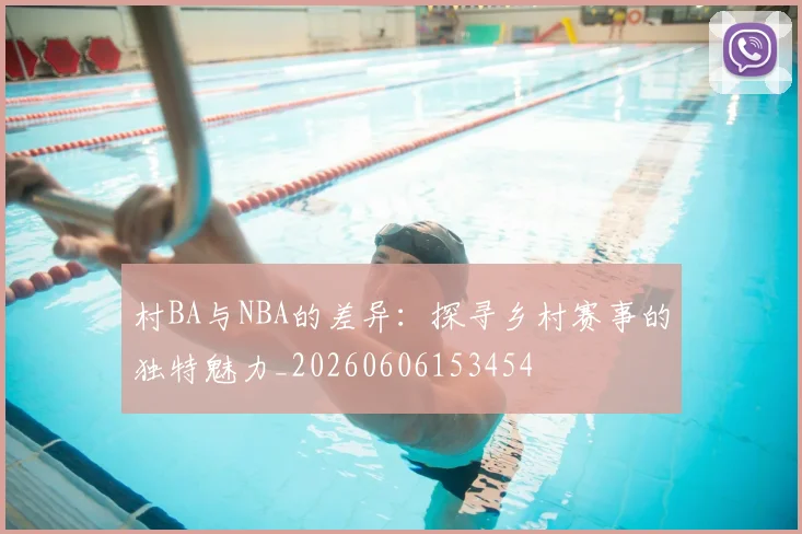 村BA与NBA的差异：探寻乡村赛事的独特魅力_20260606153454