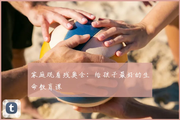 家庭观看残奥会：给孩子最好的生命教育课